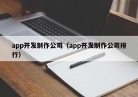 app开发制作公司（app开发制作公司排行）