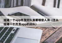 组建一个app开发团队需要哪些人员（怎么组建一个开发app的团队）