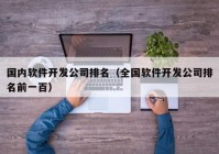 国内软件开发公司排名（全国软件开发公司排名前一百）