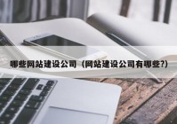 哪些网站建设公司（网站建设公司有哪些?）