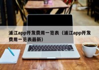 浦江app开发费用一览表（浦江app开发费用一览表最新）