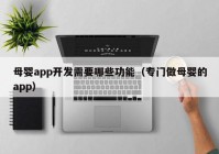 母婴app开发需要哪些功能（专门做母婴的app）