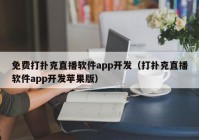 免费打扑克直播软件app开发（打扑克直播软件app开发苹果版）