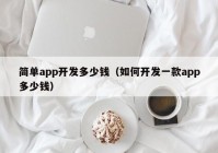 简单app开发多少钱（如何开发一款app多少钱）