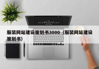 服装网站建设策划书3000（服装网站建设策划书）