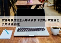 软件开发企业怎么申请资质（软件开发企业怎么申请资质的）