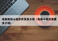 电商微信小程序开发多少钱（电商小程序需要多少钱）