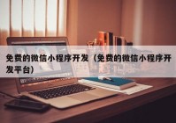 免费的微信小程序开发（免费的微信小程序开发平台）