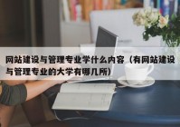 网站建设与管理专业学什么内容（有网站建设与管理专业的大学有哪几所）