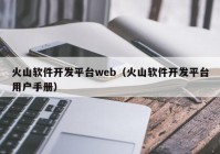 火山软件开发平台web（火山软件开发平台用户手册）