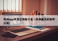 苏州app开发公司前十名（苏州最大的软件公司）