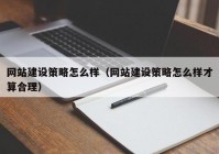 网站建设策略怎么样（网站建设策略怎么样才算合理）