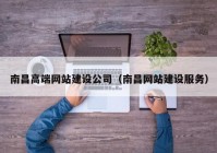 南昌高端网站建设公司（南昌网站建设服务）