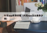 代驾app开发价格（代驾app怎么做多少钱）